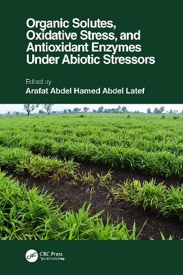Organic Solutes, Oxidative Stress, and Antioxidant Enzymes Under Abiotic Stressors by Arafat Abdel Hamed Abdel Latef