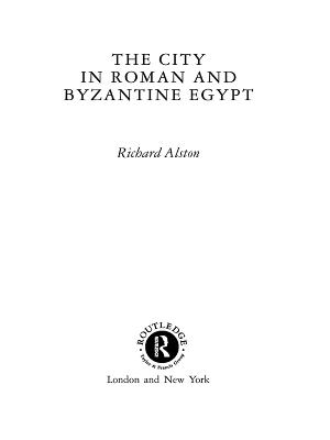 The City in Roman and Byzantine Egypt by Richard Alston