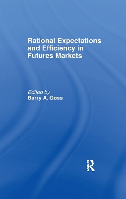 Rational Expectations and Efficiency in Futures Markets by Barry Goss