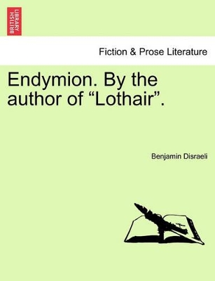 Endymion. by the Author of Lothair. by Earl of Beaconsfield Benjamin Disraeli