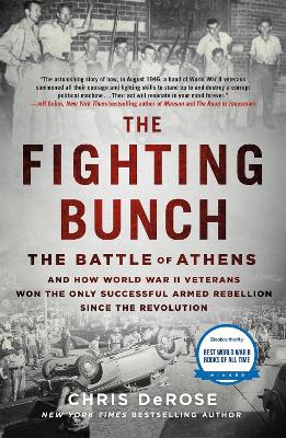 The Fighting Bunch: The Battle of Athens and How World War II Veterans Won the Only Successful Armed Rebellion Since the Revolution by Chris DeRose