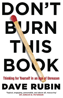 Don't Burn This Book: Thinking for Yourself in an Age of Unreason by Dave Rubin