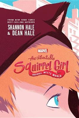 The Unbeatable Squirrel Girl: Squirrel Meets World by Shannon Hale