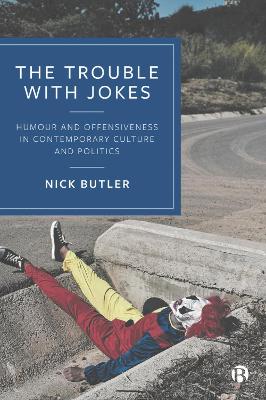 The Trouble with Jokes: Humour and Offensiveness in Contemporary Culture and Politics book