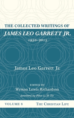 The Collected Writings of James Leo Garrett Jr., 1950-2015: Volume Eight: The Christian Life book