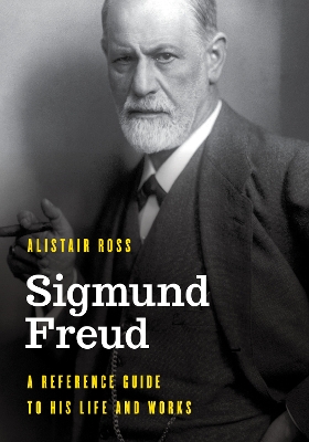 Sigmund Freud: A Reference Guide to His Life and Works by Alistair Ross