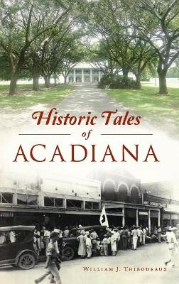 Historic Tales of Acadiana by William J Thibodeaux