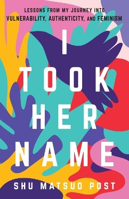 I Took Her Name: Lessons From My Journey Into Vulnerability, Authenticity, and Feminism book