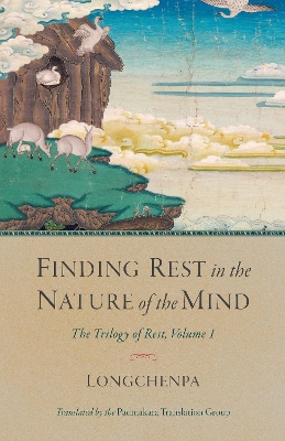 Finding Rest in the Nature of the Mind: The Trilogy of Rest, Volume 1 by Longchenpa
