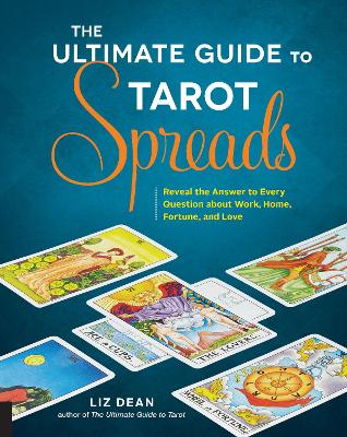 The The Ultimate Guide to Tarot Spreads: Reveal the Answer to Every Question About Work, Home, Fortune, and Love by Liz Dean