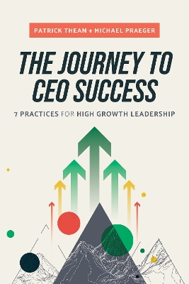 The Journey to CEO Success: 7 Practices for High Growth Leadership book