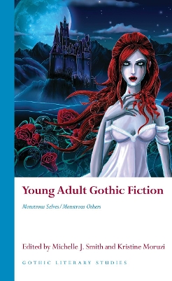 Young Adult Gothic Fiction: Monstrous Selves/Monstrous Others by Michelle Smith
