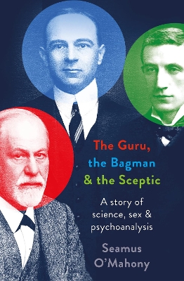 The Guru, the Bagman and the Sceptic: A story of science, sex and psychoanalysis by Seamus O'Mahony