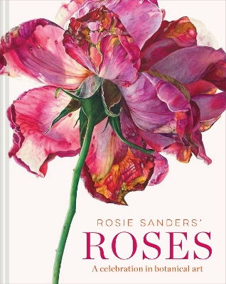 Rosie Sanders' Roses: A celebration in botanical art book