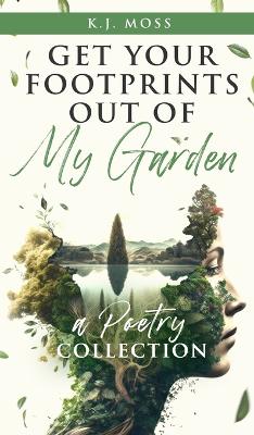 Get Your Footprints Out Of My Garden: A Poetry Collection book