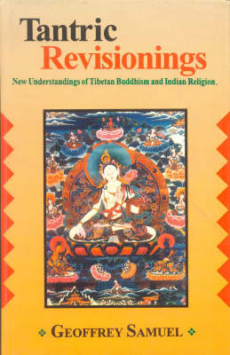 Tantric Revisionings: New Understanding of Tibetan Buddhism and Indian Religion by Geoffrey Samuel