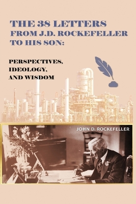 The 38 Letters from J.D. Rockefeller to his son: Perspectives, Ideology, and Wisdom book