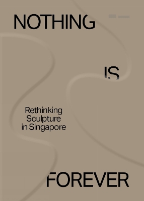 Nothing is for Forever: Rethinking Sculpture in Singapore book