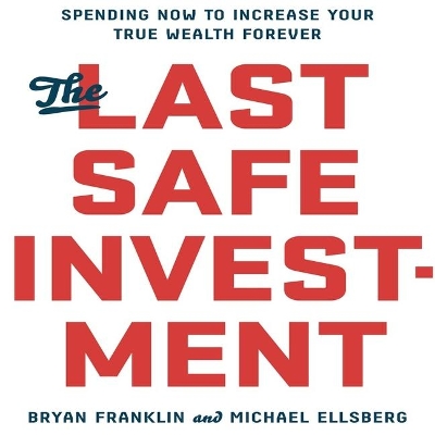 The Last Safe Investment Lib/E: Spending Now to Increase Your True Wealth Forever book