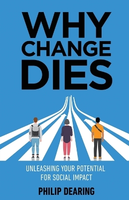 Why Change Dies: Unleashing Your Potential for Social Impact book