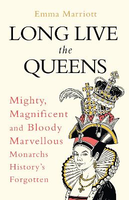 Long Live the Queens: Mighty, Magnificent and Bloody Marvellous Monarchs History’s Forgotten book