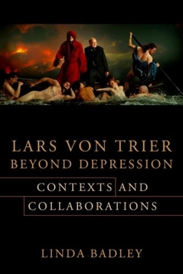 Lars von Trier Beyond Depression: Contexts and Collaborations by Linda Badley