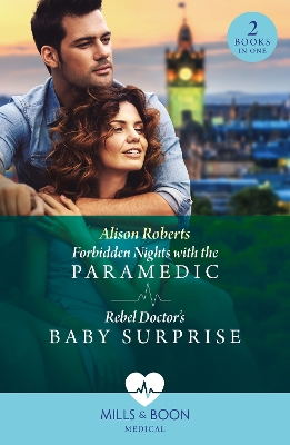 Forbidden Nights With The Paramedic / Rebel Doctor's Baby Surprise: Forbidden Nights with the Paramedic (Daredevil Doctors) / Rebel Doctor's Baby Surprise (Daredevil Doctors) (Mills & Boon Medical) by Alison Roberts