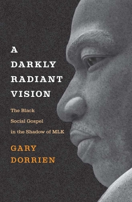 A Darkly Radiant Vision: The Black Social Gospel in the Shadow of MLK book