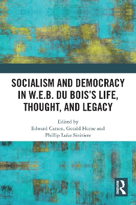 Socialism and Democracy in W.E.B. Du Bois’s Life, Thought, and Legacy by Edward Carson