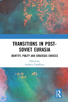 Transitions in Post-Soviet Eurasia: Identity, Polity and Strategic Choices book