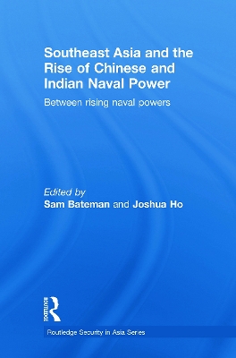 Southeast Asia and the Rise of Chinese and Indian Naval Power by Sam Bateman