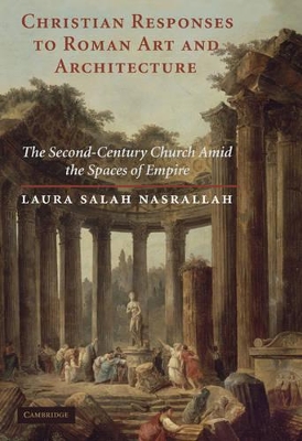 Christian Responses to Roman Art and Architecture by Laura Salah Nasrallah