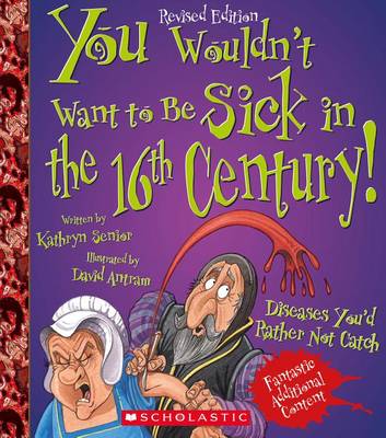 You Wouldn't Want to Be Sick in the 16th Century! (Revised Edition) by Kathryn Senior