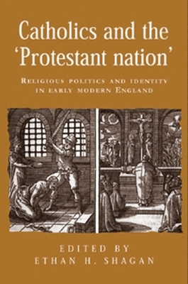 Catholics and the `Protestant Nation' by Ethan Shagan