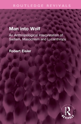 Man into Wolf: An Anthropological Interpretation of Sadism, Masochism and Lycanthropy by Robert Eisler