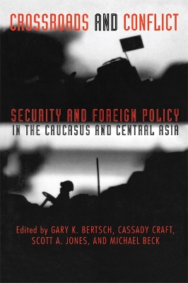 Crossroads and Conflict: Security and Foreign Policy in the Caucasus and Central Asia by Gary K. Bertsch