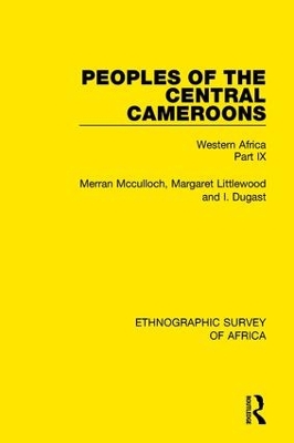 Peoples of the Central Cameroons (Tikar. Bamum and Bamileke. Banen, Bafia and Balom): Western Africa Part IX by Merran Mcculloch