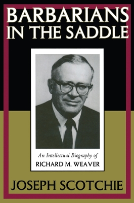 Barbarians in the Saddle: Intellectual Biography of Richard M. Weaver by John McHale