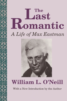 The The Last Romantic: Life of Max Eastman by William L. O'Neill