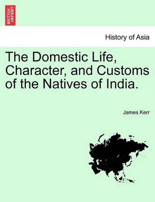 The Domestic Life, Character, and Customs of the Natives of India. book