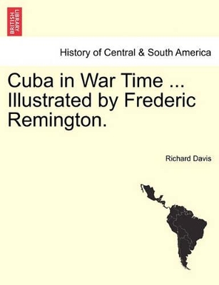 Cuba in War Time ... Illustrated by Frederic Remington. by Richard Davis