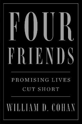 Four Friends: Promising Lives Cut Short by William D. Cohan