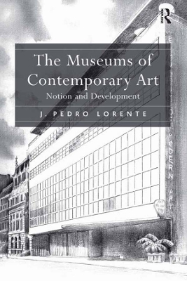 The The Museums of Contemporary Art: Notion and Development by J. Pedro Lorente