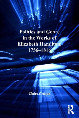 Politics and Genre in the Works of Elizabeth Hamilton, 1756–1816 by Claire Grogan