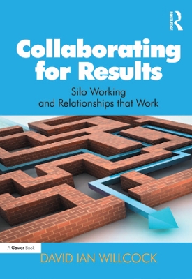 Collaborating for Results: Silo Working and Relationships that Work by David Ian Willcock