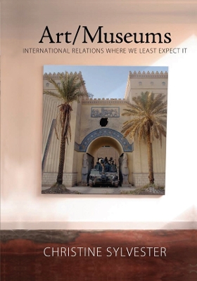 Art/Museums: International Relations Where We Least Expect it by Christine Sylvester