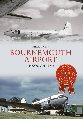 Bournemouth Airport Through Time by Mike Phipp