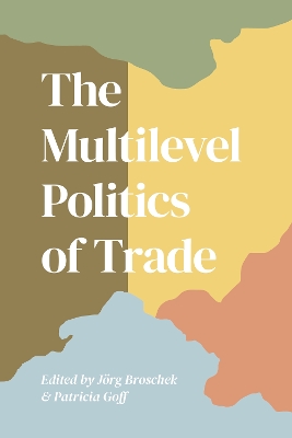 The Multilevel Politics of Trade by Jorg Broschek