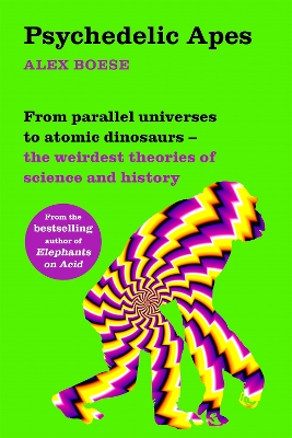 Psychedelic Apes: From parallel universes to atomic dinosaurs – the weirdest theories of science and history book