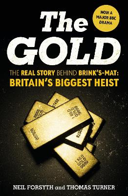 The Gold: The real story behind Brink’s-Mat: Britain’s biggest heist by Neil Forsyth